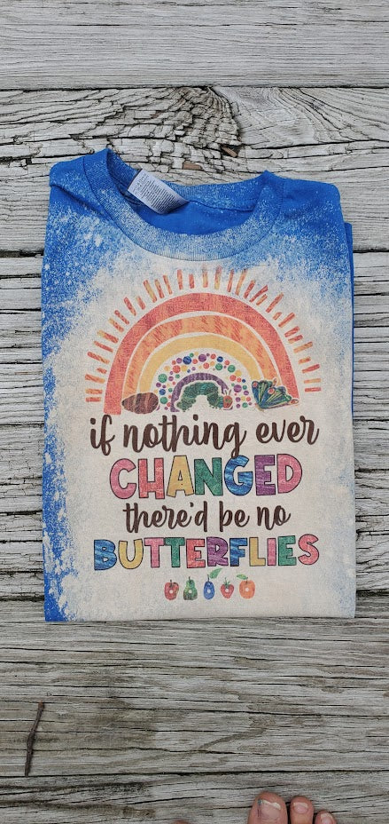 If nothing ever changed there would be no butterflies T shirt